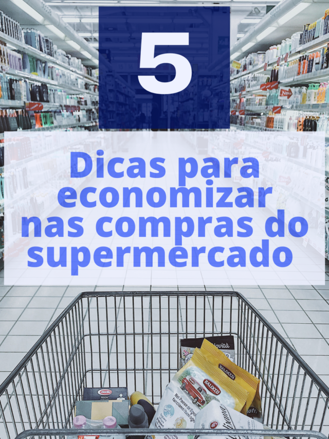 5 Dicas Para Economizar Nas Compras Do Supermercado Se Torne Investidor